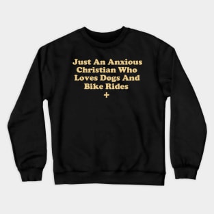 Just An Anxious Christian Who Loves Dogs and Bike Rides Crewneck Sweatshirt